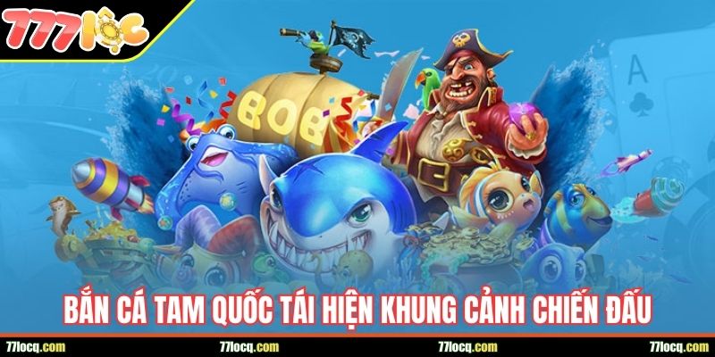 Bắn Cá Tam Quốc tái hiện khung cảnh chiến đấu đại dương Bắn Cá Tam Quốc tái hiện khung cảnh chiến đấu đại dương