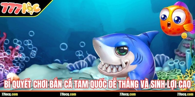 Bí quyết chơi Bắn Cá Tam Quốc dễ thắng và sinh lợi cao Bí quyết chơi Bắn Cá Tam Quốc dễ thắng và sinh lợi cao