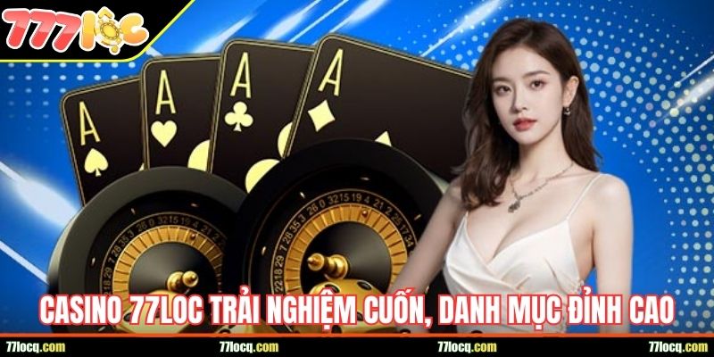 Casino 77LOC trải nghiệm cực cuốn, danh mục đỉnh cao Casino 77LOC trải nghiệm cực cuốn, danh mục đỉnh cao