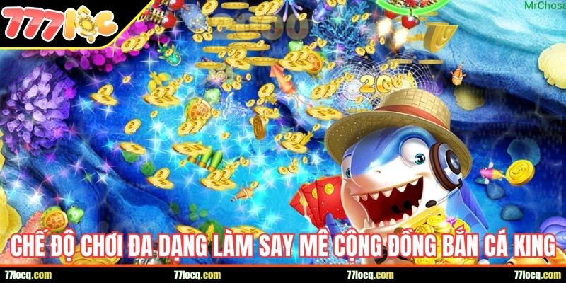 Chế độ chơi đa dạng làm say mê cộng đồng Bắn Cá King Chế độ chơi đa dạng làm say mê cộng đồng Bắn Cá King
