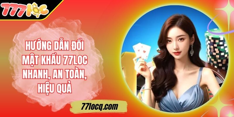 Hướng Dẫn Đổi Mật Khẩu 77Loc Nhanh, An Toàn, Hiệu Quả Hướng Dẫn Đổi Mật Khẩu 77Loc Nhanh, An Toàn, Hiệu Quả