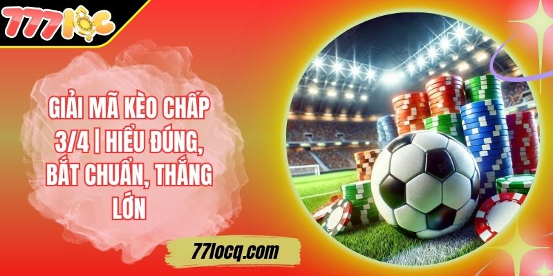 Giải Mã Kèo Chấp 3/4 | Hiểu Đúng, Bắt Chuẩn, Thắng Lớn Giải Mã Kèo Chấp 3/4 | Hiểu Đúng, Bắt Chuẩn, Thắng Lớn