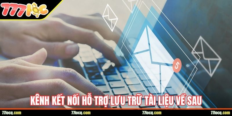 kenh ket noi ho tro luu tru tai lieu ve sau Kênh kết nối hỗ trợ lưu trữ tài liệu về sau