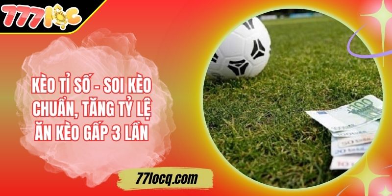 Kèo Tỉ Số – Soi Kèo Chuẩn, Tăng Tỷ Lệ Ăn Kèo Gấp 3 Lần Kèo Tỉ Số – Soi Kèo Chuẩn, Tăng Tỷ Lệ Ăn Kèo Gấp 3 Lần