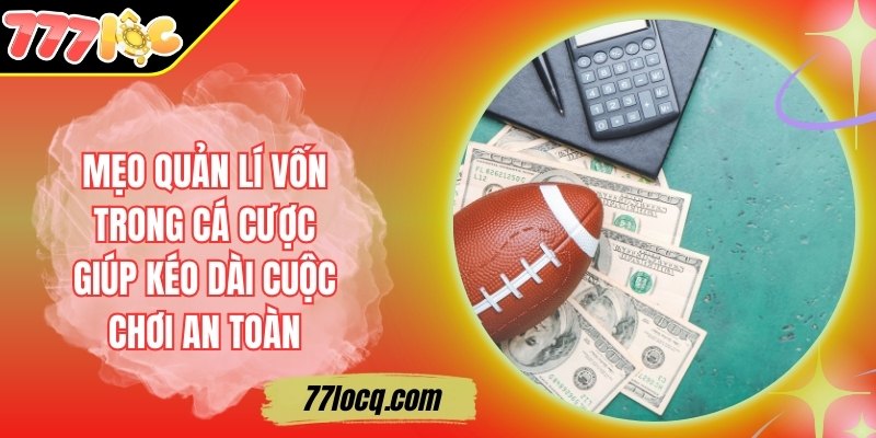 Mẹo Quản Lí Vốn Trong Cá Cược Giúp Kéo Dài Cuộc Chơi An Toàn Mẹo Quản Lí Vốn Trong Cá Cược Giúp Kéo Dài Cuộc Chơi An Toàn