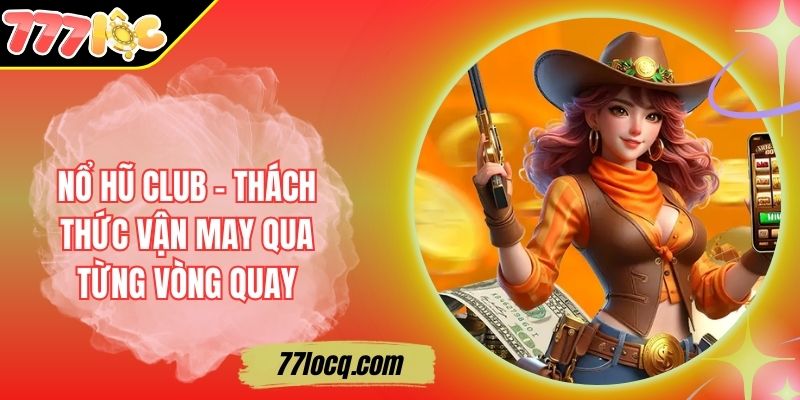 Nổ Hũ Club - Thách Thức Vận May Qua Từng Vòng Quay