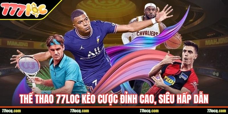 Thể thao 77LOC kèo cược đỉnh cao, siêu hấp dẫn Thể thao 77LOC kèo cược đỉnh cao, siêu hấp dẫn