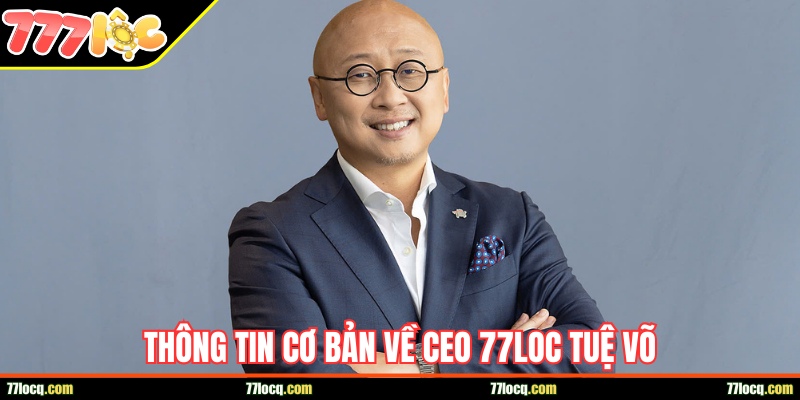 Thông tin giới thiệu cơ bản về CEO 77loc Tuệ Võ Thông tin giới thiệu cơ bản về CEO 77loc Tuệ Võ