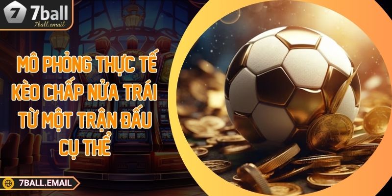 mo phong thuc te keo chap nua trai tu mot tran dau cu the Mô phỏng thực tế kèo chấp nửa trái từ một trận đấu cụ thể